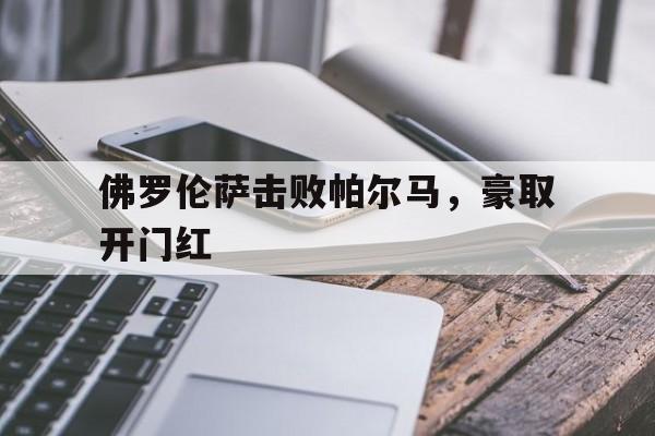 佛罗伦萨击败帕尔马，豪取开门红的简单介绍